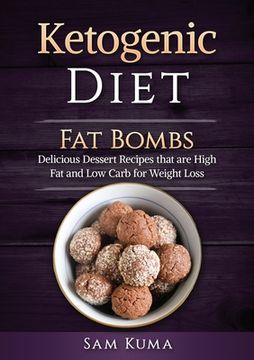 portada Ketogenic Diet: Fat Bombs: Delicious Dessert Recipes that are High Fat and Low Carb for Weight Loss (in English)