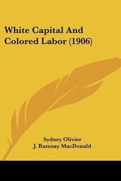 portada white capital and colored labor (1906) (en Inglés)