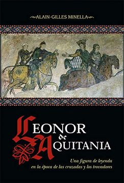 portada Leonor de Aquitania: Una Figura de Leyenda en la Época de las Cruzadas y los Trovadores (in Spanish)