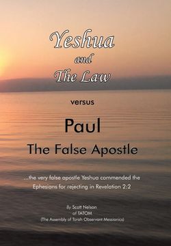portada Yeshua and the Law Vs Paul the False Apostle: ...The Very False Apostle Yeshua Commended the Ephesians for Rejecting in Revelation 2:2 (in English)