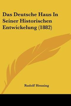 portada Das Deutsche Haus In Seiner Historischen Entwickelung (1882) (en Alemán)