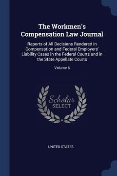 portada The Workmen's Compensation Law Journal: Reports of All Decisions Rendered in Compensation and Federal Employers' Liability Cases in the Federal Courts (in English)