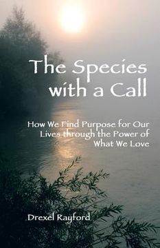 portada The Species with a Call: How We Find Purpose for Our Lives Through the Power of What We Love (in English)