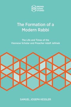 portada The Formation of a Modern Rabbi: The Life and Times of the Viennese Scholar and Preacher Adolf Jellinek (in English)
