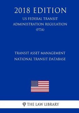 portada Transit Asset Management - National Transit Database (US Federal Transit Administration Regulation) (FTA) (2018 Edition) (en Inglés)