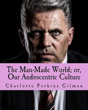 portada The Man-Made World; or, Our Androcentric Culture (en Inglés)