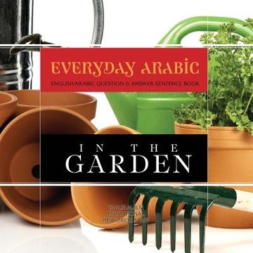 portada Everyday Arabic: In The Garden: English/Arabic Question & Answer Sentence Book (en Inglés)