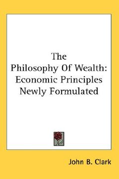 portada the philosophy of wealth: economic principles newly formulated (en Inglés)