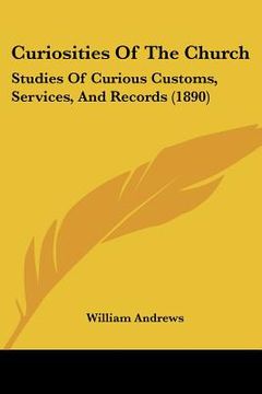portada curiosities of the church: studies of curious customs, services, and records (1890) (en Inglés)