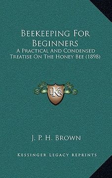 portada beekeeping for beginners: a practical and condensed treatise on the honey bee (1898) (in English)