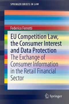 portada EU Competition Law, the Consumer Interest and Data Protection: The Exchange of Consumer Information in the Retail Financial Sector (en Inglés)