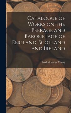 portada Catalogue of Works on the Peerage and Baronetage of England, Scotland and Ireland