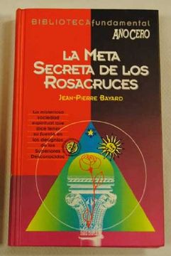 portada La Meta Secreta de los Rosacruces Historia, Doctrina, Tradicion y Valor Iniciatico