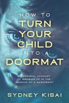 portada How to Turn Your Child into a Doormat: A Personal Account of Growing up in the Shadow of a Narcissist (en Inglés)
