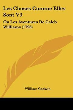 portada les choses comme elles sont v3: ou les aventures de caleb williams (1796)