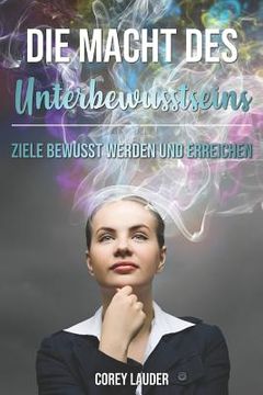 portada Die Macht des Unterbewusstseins: Ziele bewusst werden und erreichen (en Alemán)