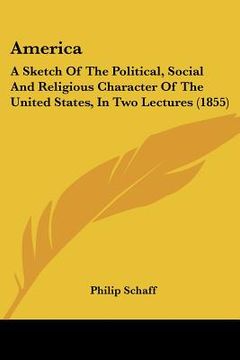 portada america: a sketch of the political, social and religious character of the united states, in two lectures (1855) (en Inglés)