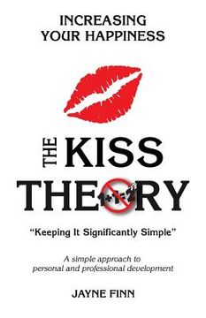portada The KISS Theory: Increasing Your Happiness: Keep It Strategically Simple "A simple approach to personal and professional development." (en Inglés)