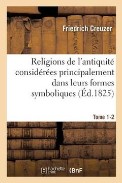 portada Religions de l'Antiquité Considérées Principalement Dans Leurs Formes Symboliques Tome 2. Partie 1: Et Mythologiques. (en Francés)