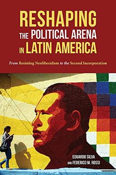 portada Reshaping the Political Arena in Latin America: From Resisting Neoliberalism to the Second Incorporation (Pitt Latin American Series) 