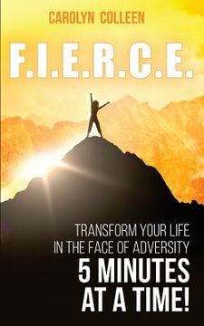 portada F.I.E.R.C.E: Transform your life in the face of adversity, 5 minutes at a time! (in English)