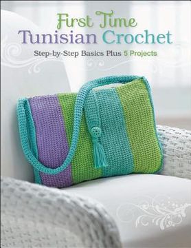 portada first time tunisian crochet: step-by-step basics plus 5 projects (en Inglés)
