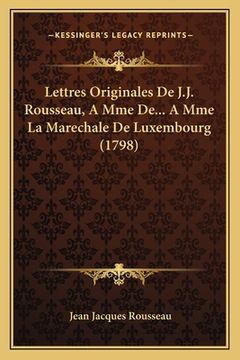 portada Lettres Originales De J.J. Rousseau, A Mme De... A Mme La Marechale De Luxembourg (1798) (en Francés)