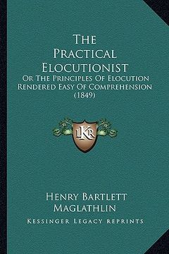 portada the practical elocutionist: or the principles of elocution rendered easy of comprehension (1849) (en Inglés)