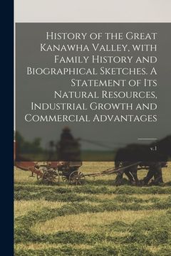portada History of the Great Kanawha Valley, With Family History and Biographical Sketches. A Statement of Its Natural Resources, Industrial Growth and Commer (en Inglés)