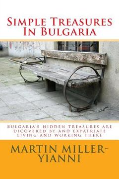 portada Simple Treasures In Bulgaria: Bulgaria's hidden treasures are dicovered by and expatriate living and working there (en Inglés)