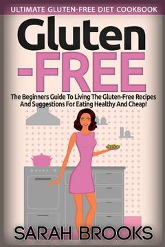 portada Gluten Free - Sarah Brooks: Ultimate Gluten-Free Diet Cookbook! The Beginners Guide To Living The Gluten-Free Lifestyle With Easy Gluten-Free Reci (en Inglés)