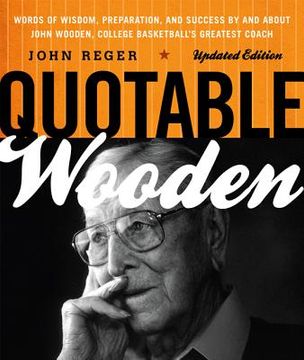 portada Quotable Wooden: Words of Wisdom, Preparation, and Success by and About John Wooden, College Basketball'S Greatest Coach, Updated Edition (en Inglés)