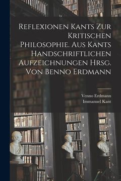 portada Reflexionen Kants zur kritischen Philosophie. Aus Kants handschriftlichen Aufzeichnungen hrsg. von Benno Erdmann (in German)
