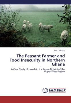 portada The Peasant Farmer and Food Insecurity in Northern Ghana: A Case Study of Lyssah in the Lawra District of the Upper West Region