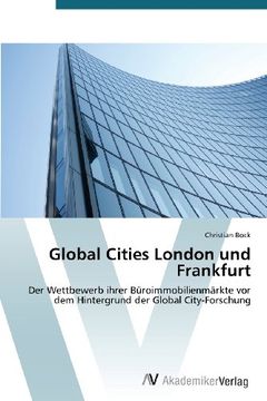 portada Global Cities London und Frankfurt: Der Wettbewerb ihrer Büroimmobilienmärkte vor dem Hintergrund der Global City-Forschung