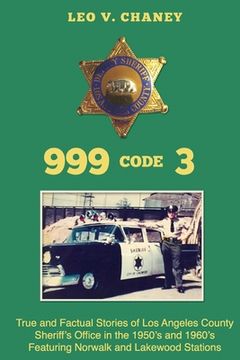 portada 999 code 3: True and Factual Stories of Los Angeles County Sheriff's Office in the 1950's and 1960's Featuring Norwalk and Lakewoo (in English)