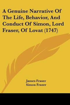 portada a genuine narrative of the life, behavior, and conduct of simon, lord fraser, of lovat (1747) (en Inglés)