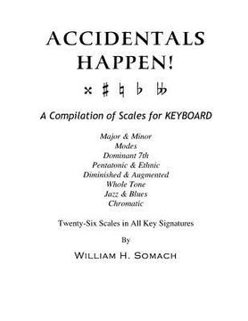 portada ACCIDENTALS HAPPEN! A Compilation of Scales for Keyboard Twenty-Six Scales in All Key Signatures: Major & Minor, Modes, Dominant 7th, Pentatonic & Eth (en Inglés)