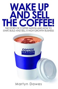 portada Wake up and Sell the Coffee! The Story of Coffee Nation and how to Start, Build and Sell a High-Growth Business (in English)