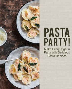 portada Pasta Party!: Make Every Night a Party with Delicious Pasta Recipes (en Inglés)