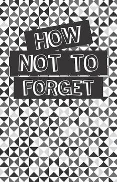 portada How Not to Forget: Alphabetically Organized Book to Keep Track of Internet Addresses and Website Logins (en Inglés)