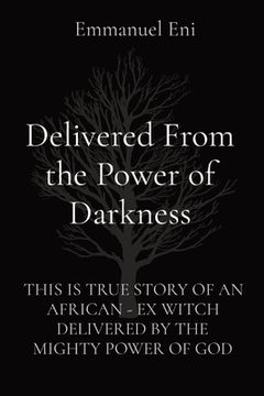 portada Delivered From the Power of Darkness: This Is True Story of an African - Ex Witch Delivered by the Mighty Power of God (en Inglés)