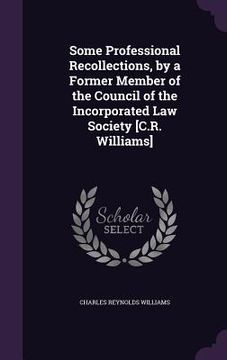 portada Some Professional Recollections, by a Former Member of the Council of the Incorporated Law Society [C.R. Williams] (en Inglés)