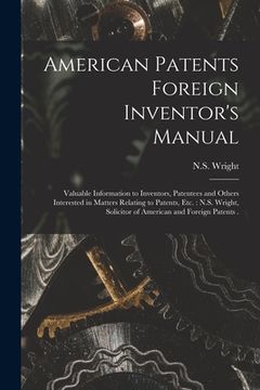 portada American Patents Foreign Inventor's Manual [microform]: Valuable Information to Inventors, Patentees and Others Interested in Matters Relating to Pate (en Inglés)
