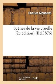 portada Scènes de la Vie Cruelle (2e Édition) (en Francés)