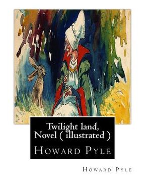 portada Twilight land, By Howard Pyle, A NOVEL ( illustrated ): Howard Pyle (March 5, 1853 - November 9, 1911) was an American illustrator and author, primari