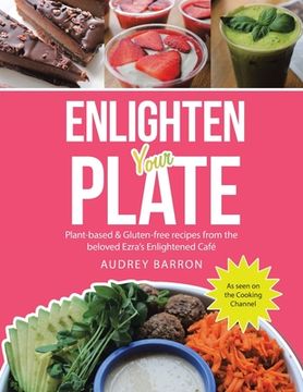 Enlighten Your Plate: Plant-Based & Gluten-Free Recipes from the Beloved Ezra's Enlightened Café (en Inglés)