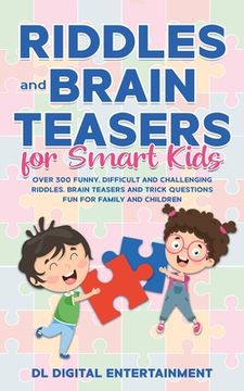 portada Riddles and Brain Teasers for Smart Kids: Over 300 Funny, Difficult and Challenging Riddles, Brain Teasers and Trick Questions Fun for Family and Chil 