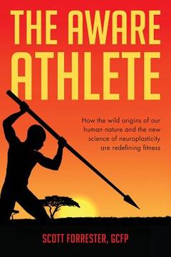 portada The Aware Athlete: How the Wild Origins of our Human Nature and the New Science of Neuroplasticity are Redefining Fitness (en Inglés)