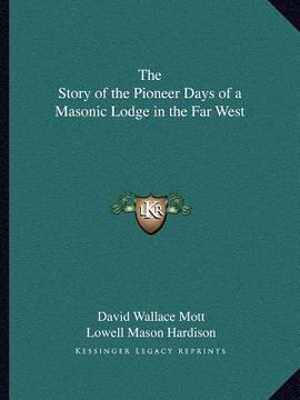 portada the story of the pioneer days of a masonic lodge in the far west (in English)